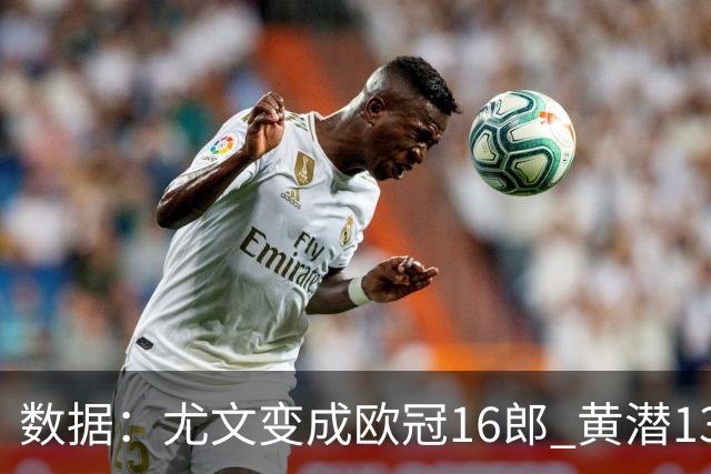 数据：尤文变成欧冠16郎 黄潜13年来首进欧冠8强